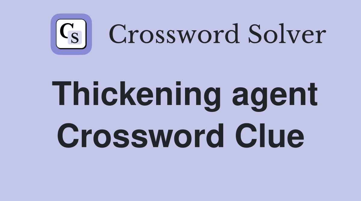 Thickening agent Crossword Clue Answers Crossword Solver